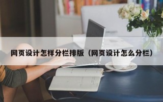 兰考网页设计怎样分栏排版（网页设计怎么分栏）