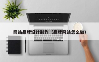 兰考网站品牌设计制作（品牌网站怎么做）